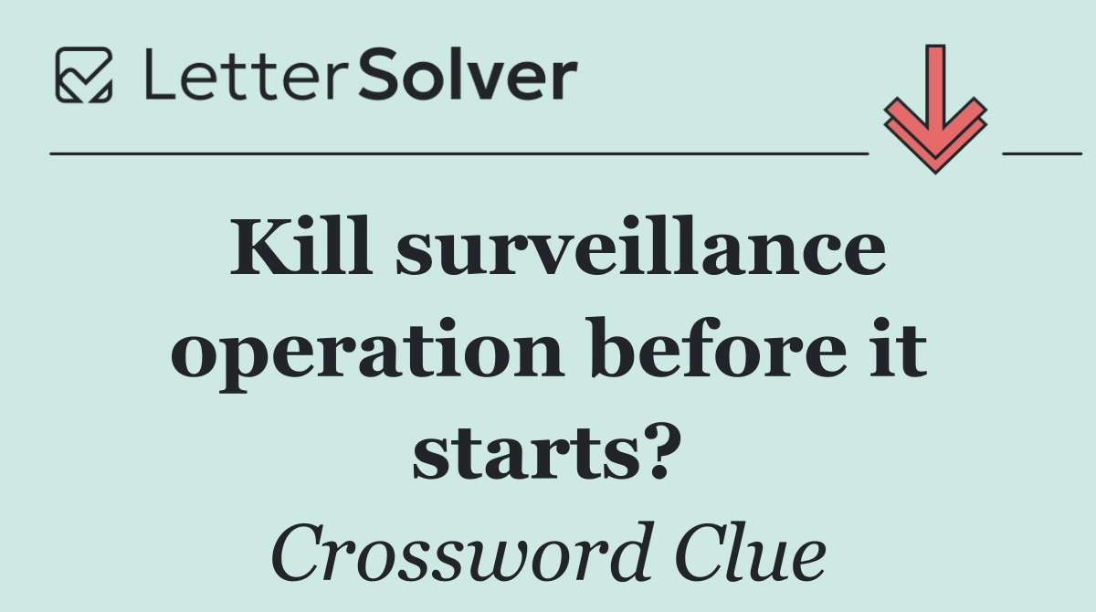 Kill surveillance operation before it starts?