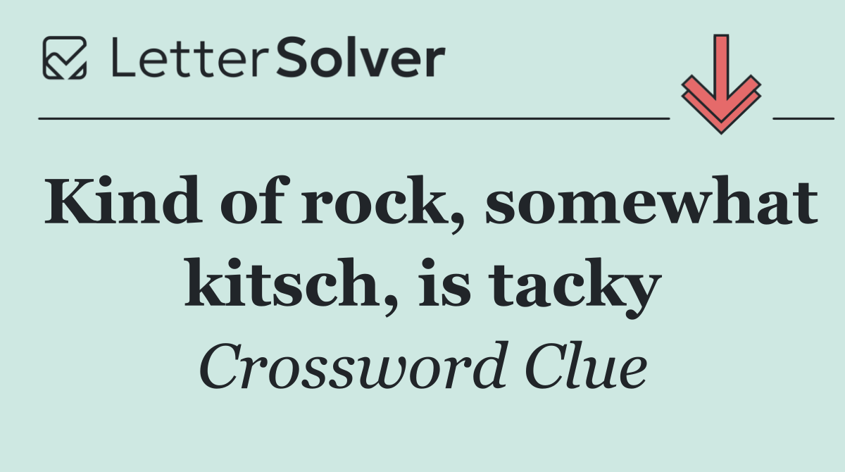 Kind of rock, somewhat kitsch, is tacky