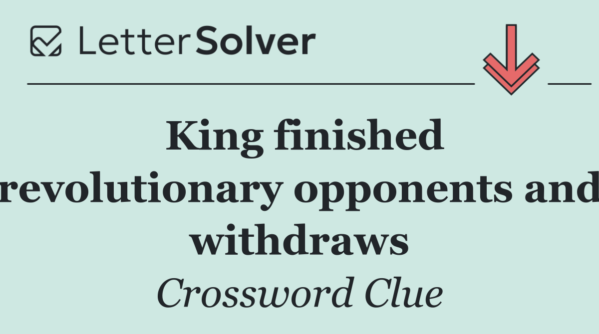 King finished revolutionary opponents and withdraws