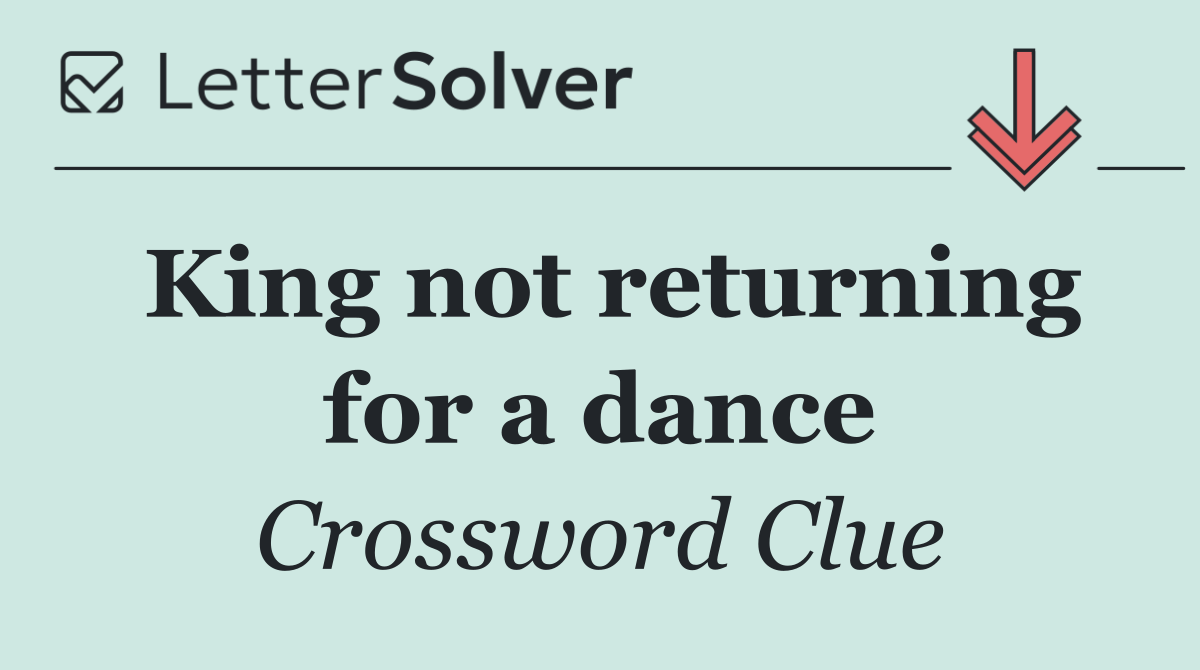 King not returning for a dance