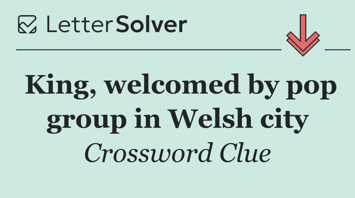 King, welcomed by pop group in Welsh city