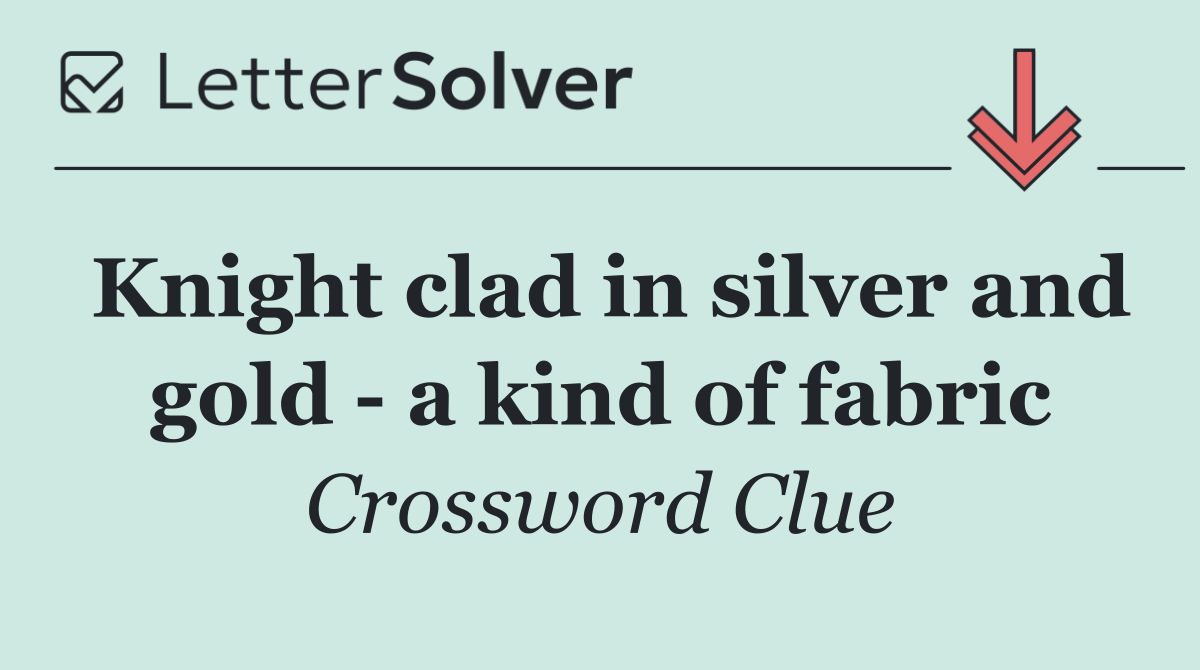 Knight clad in silver and gold   a kind of fabric