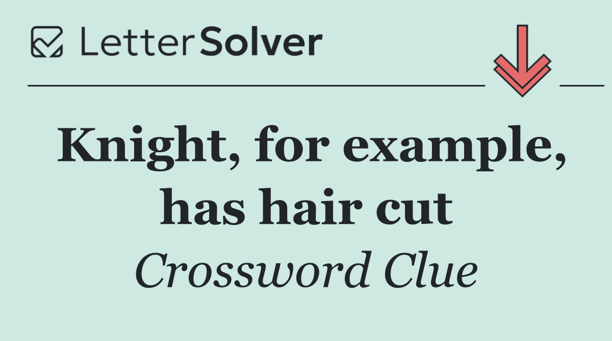 Knight, for example, has hair cut