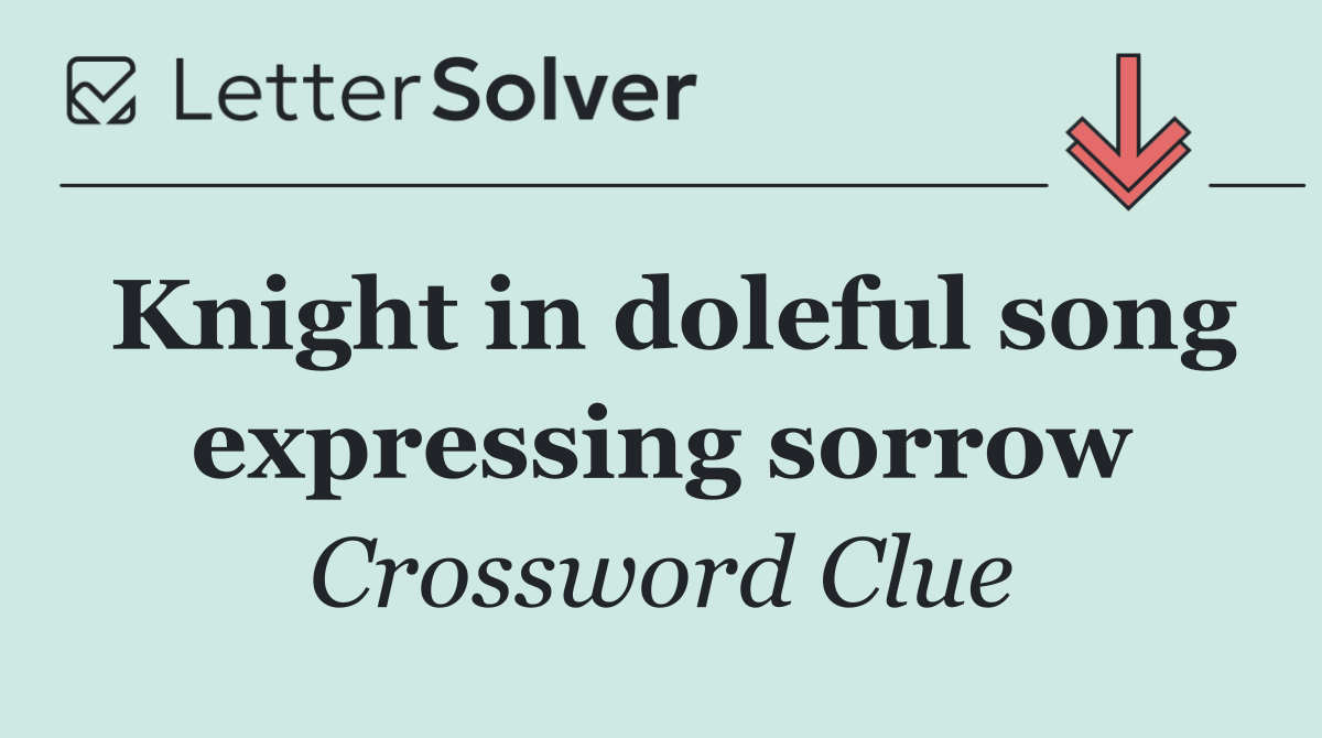 Knight in doleful song expressing sorrow