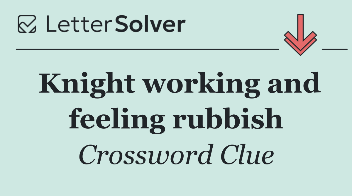 Knight working and feeling rubbish