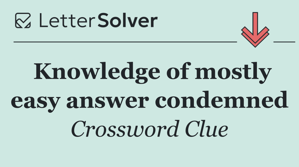 Knowledge of mostly easy answer condemned