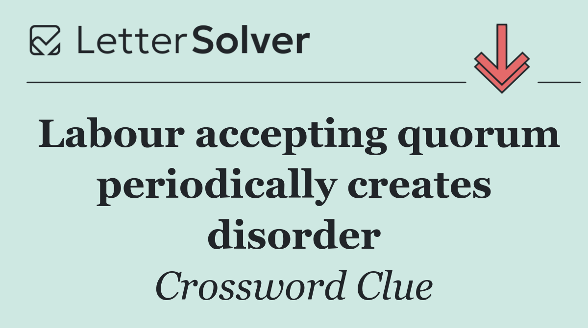 Labour accepting quorum periodically creates disorder