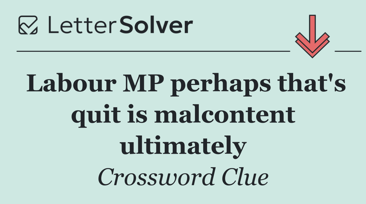 Labour MP perhaps that's quit is malcontent ultimately