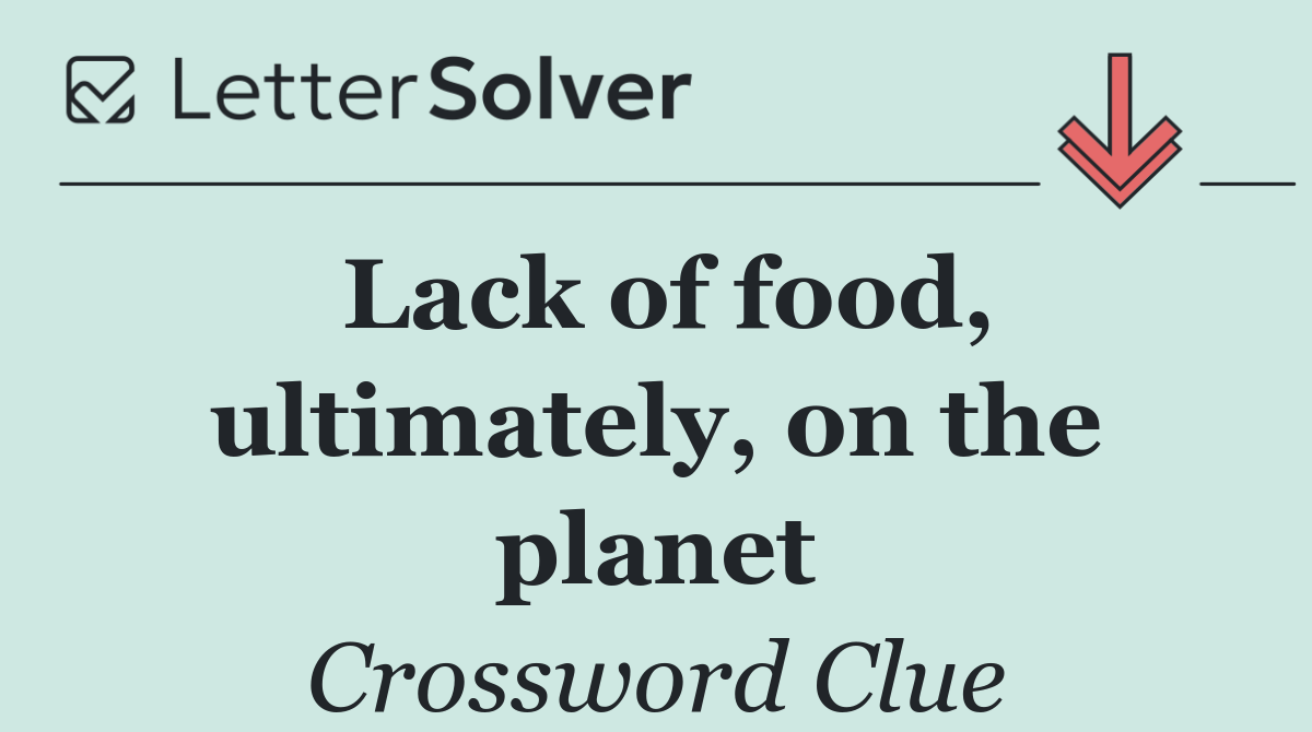 Lack of food, ultimately, on the planet