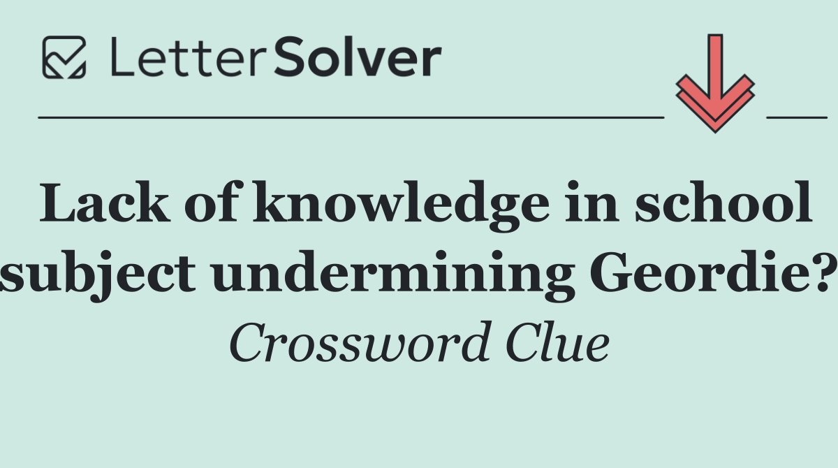 Lack of knowledge in school subject undermining Geordie?