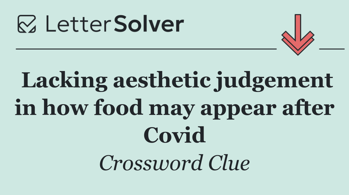 Lacking aesthetic judgement in how food may appear after Covid