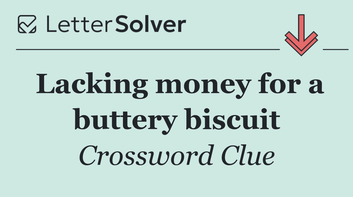 Lacking money for a buttery biscuit