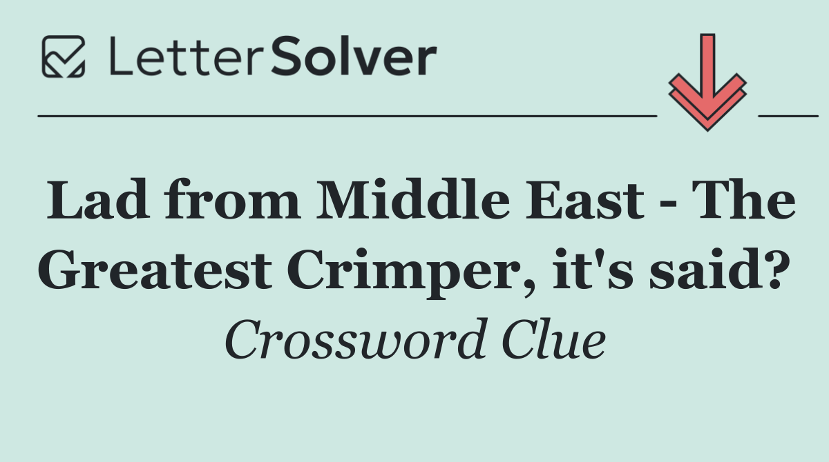 Lad from Middle East   The Greatest Crimper, it's said?