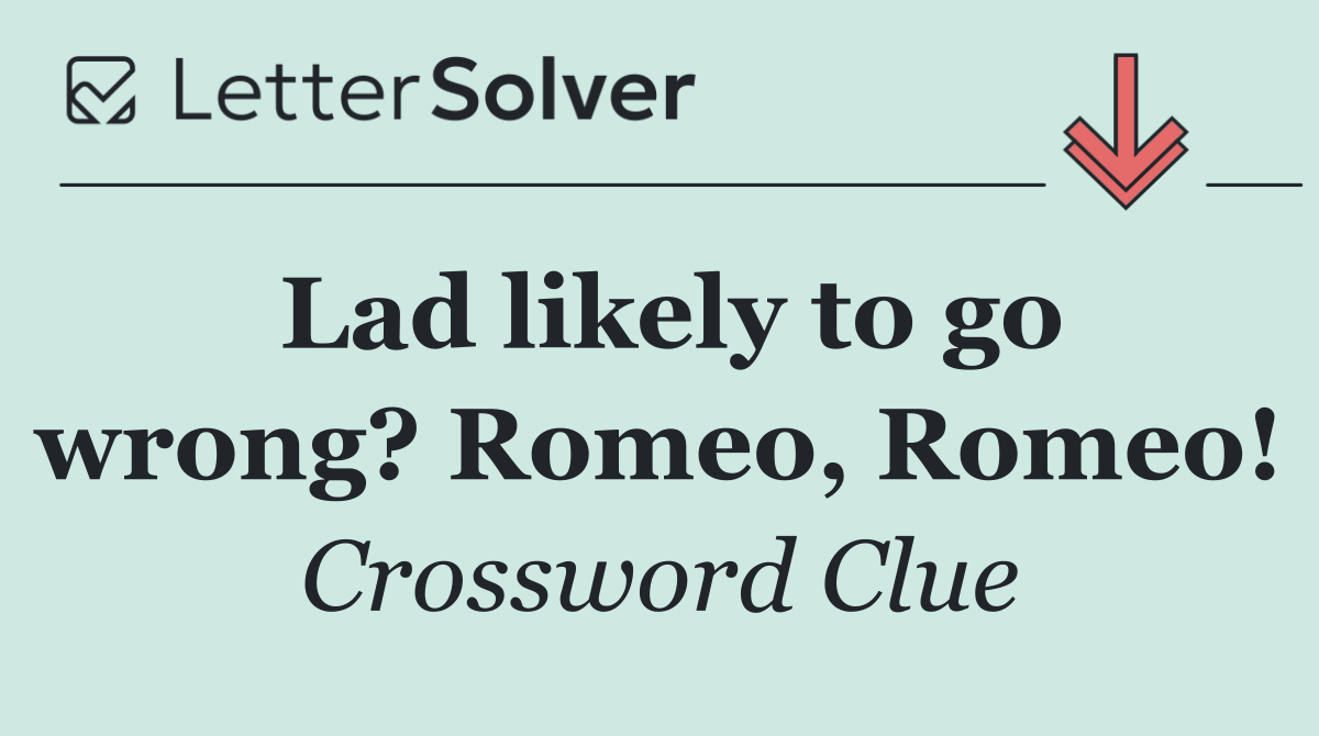 Lad likely to go wrong? Romeo, Romeo!