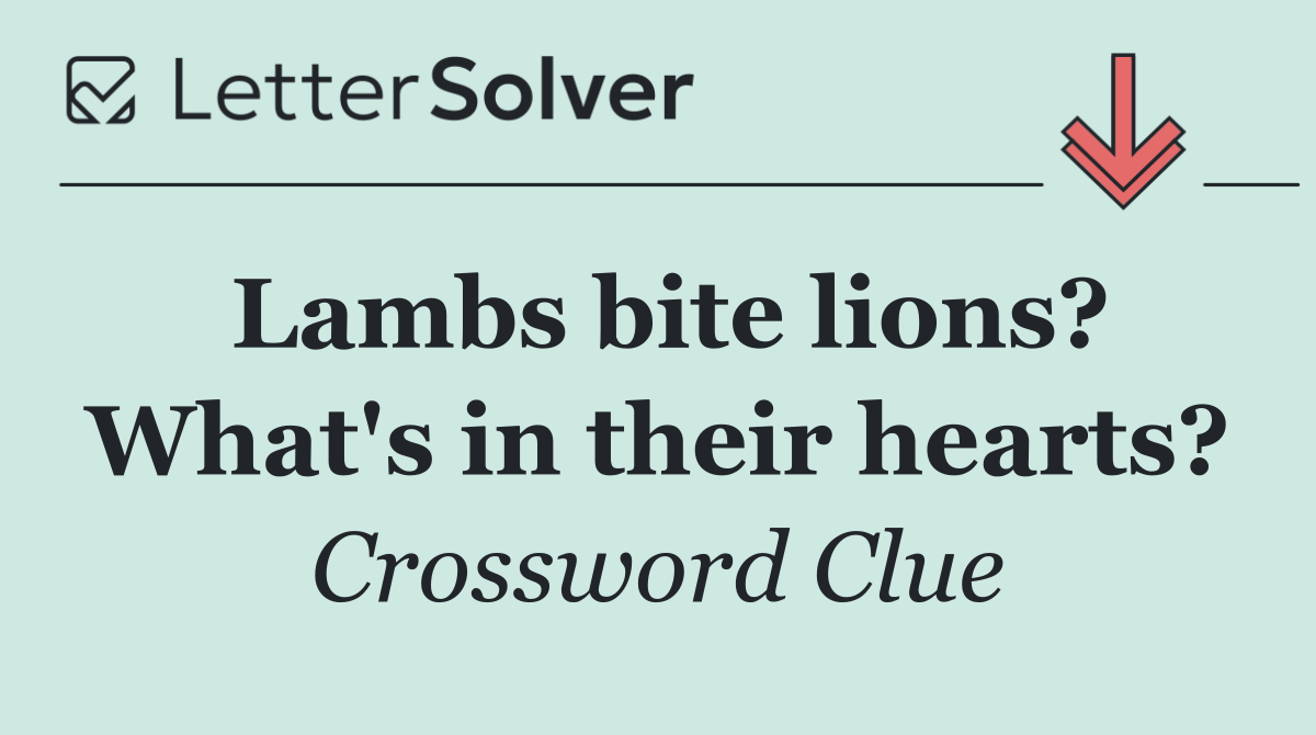Lambs bite lions? What's in their hearts?