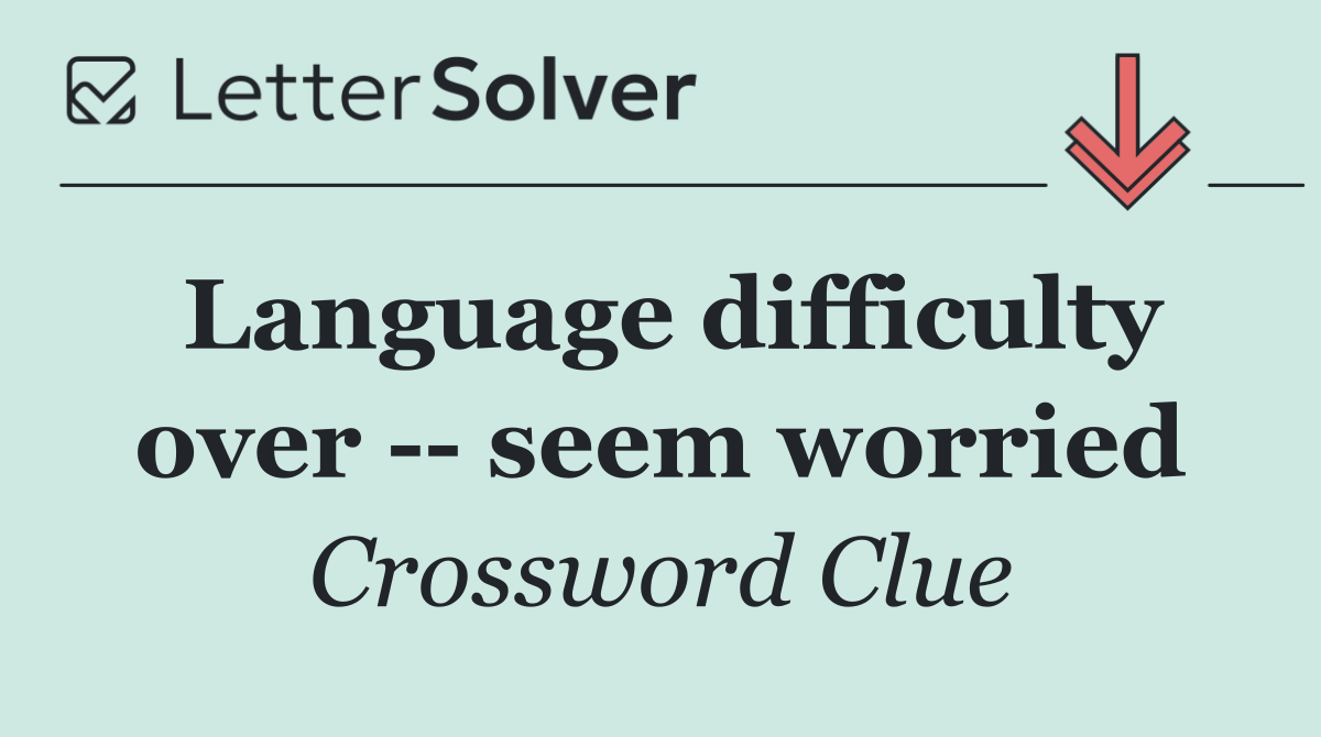 Language difficulty over    seem worried