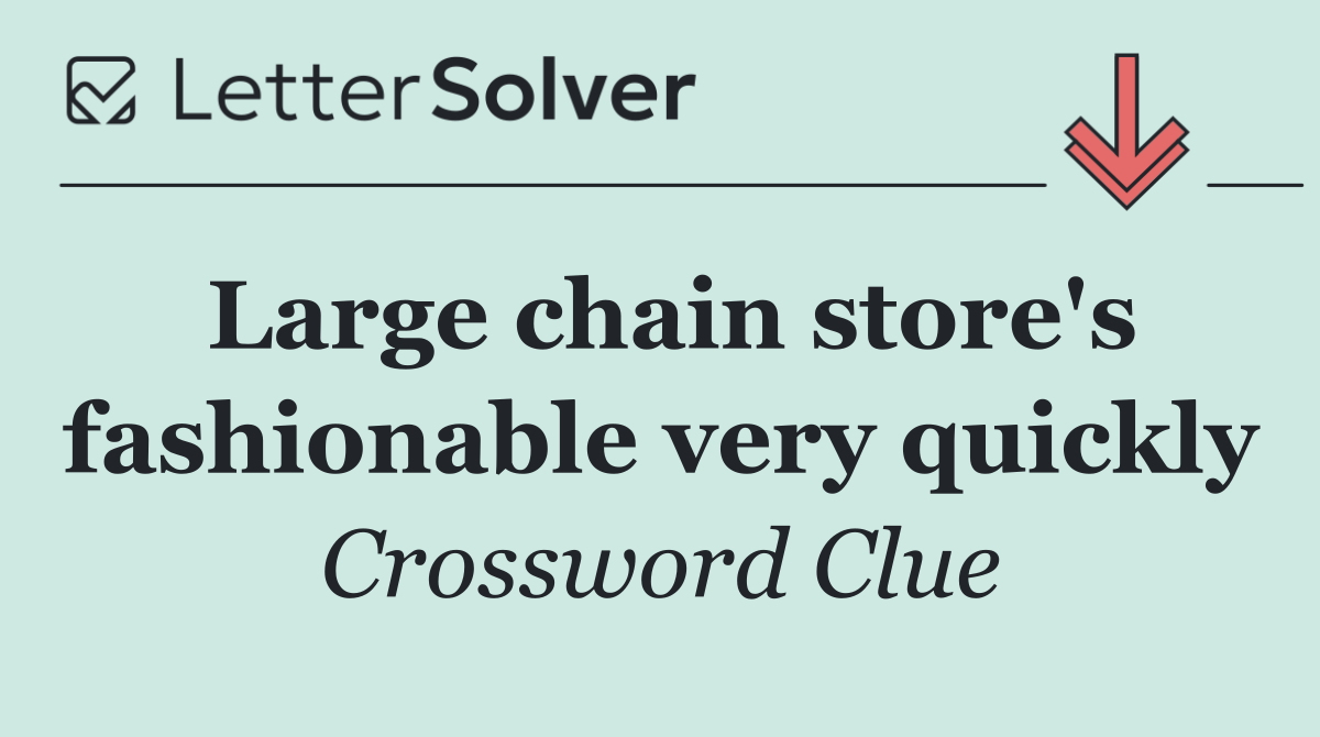 Large chain store's fashionable very quickly