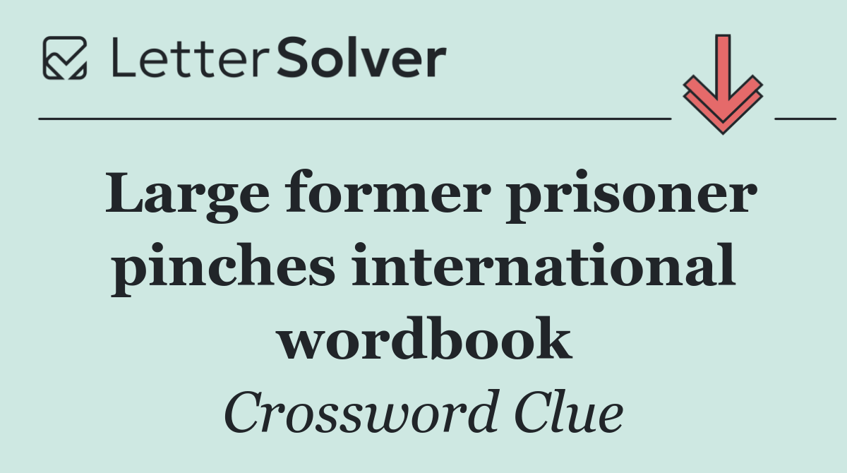 Large former prisoner pinches international wordbook