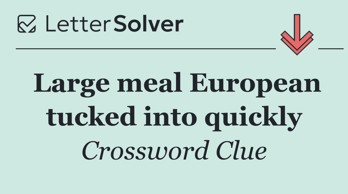 Large meal European tucked into quickly
