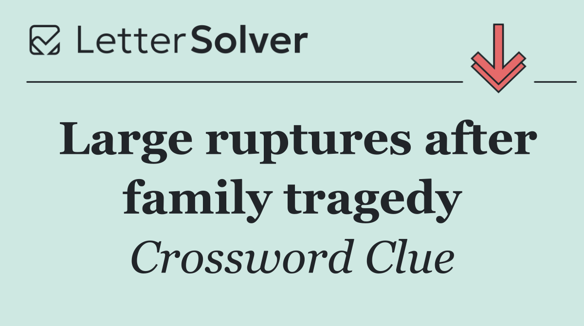 Large ruptures after family tragedy