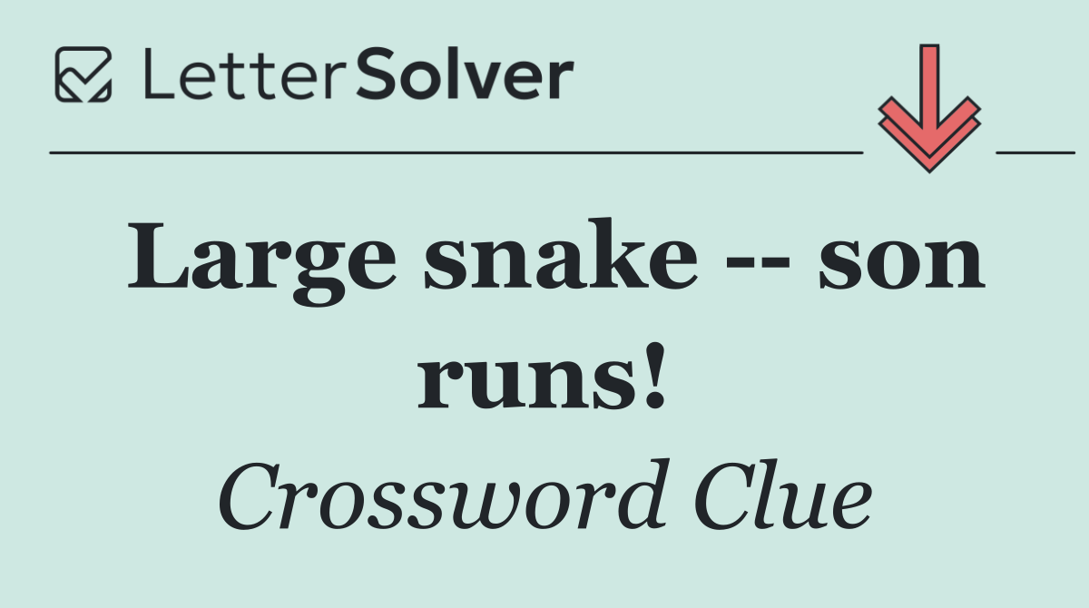 Large snake    son runs!