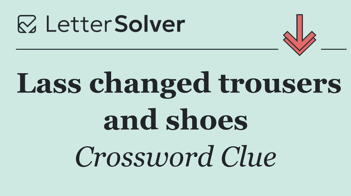 Lass changed trousers and shoes
