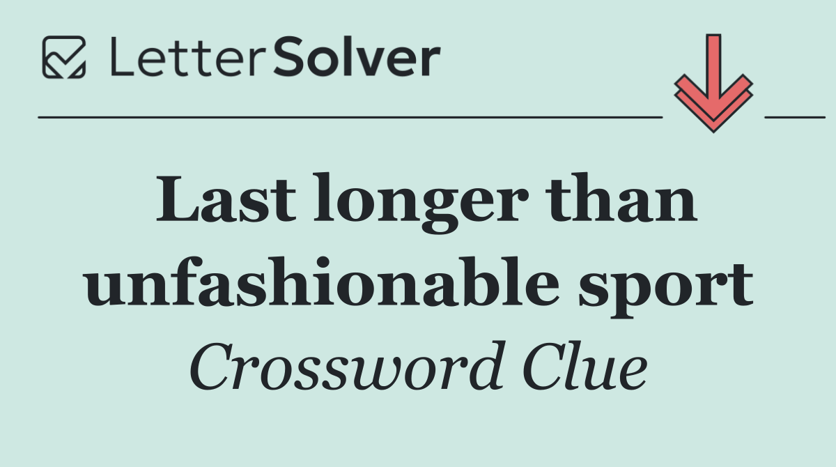 Last longer than unfashionable sport