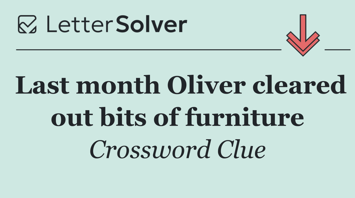 Last month Oliver cleared out bits of furniture