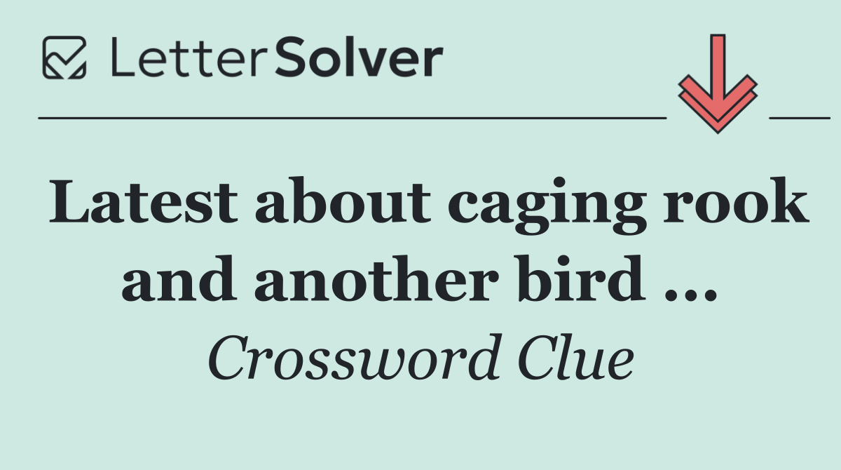 Latest about caging rook and another bird ...