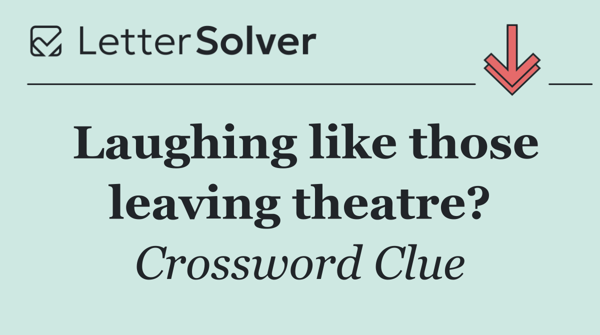 Laughing like those leaving theatre?