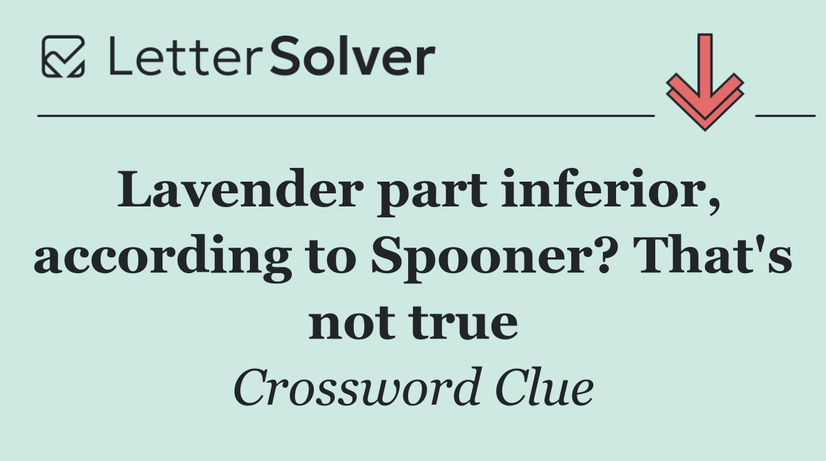 Lavender part inferior, according to Spooner? That's not true