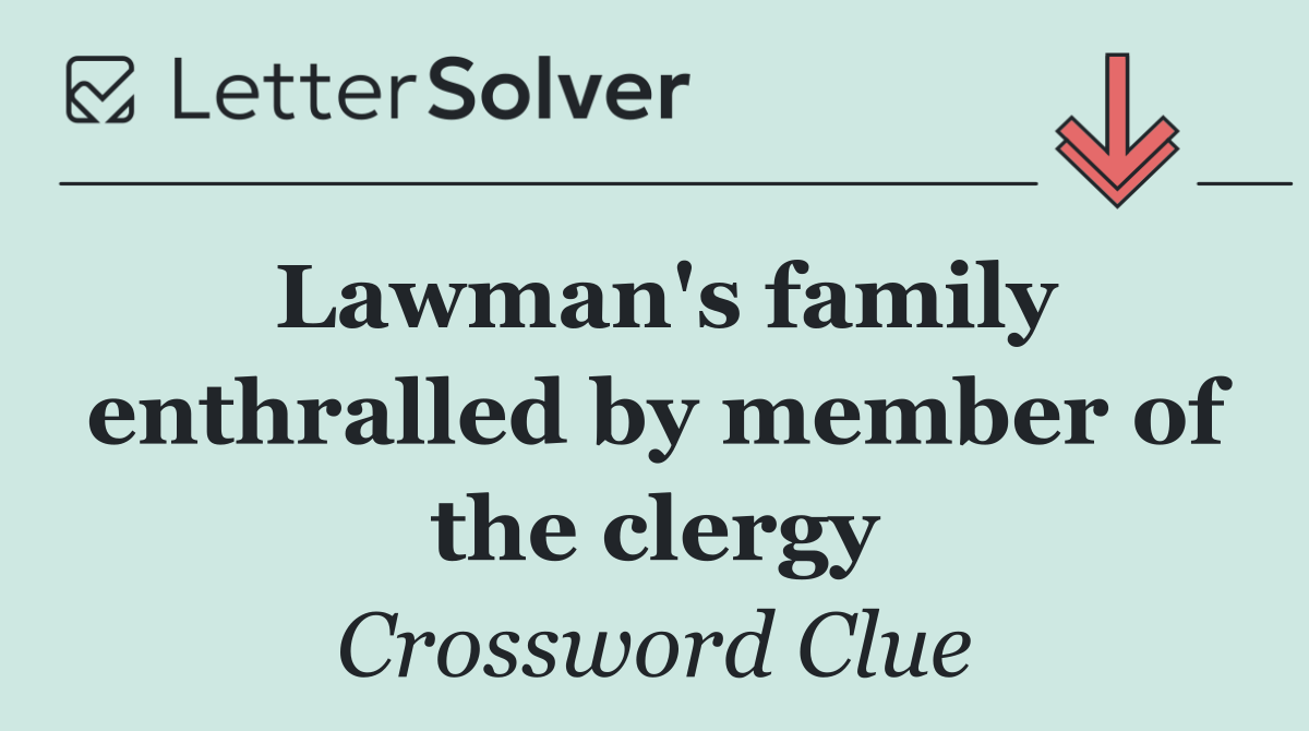 Lawman's family enthralled by member of the clergy
