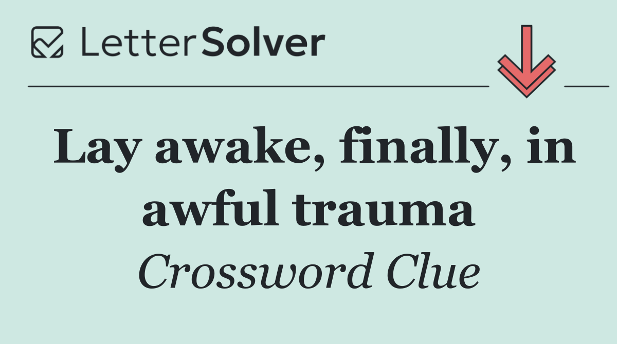 Lay awake, finally, in awful trauma