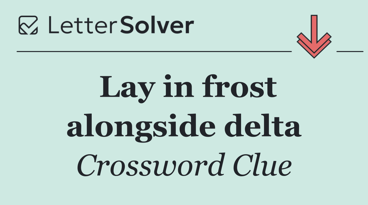 Lay in frost alongside delta