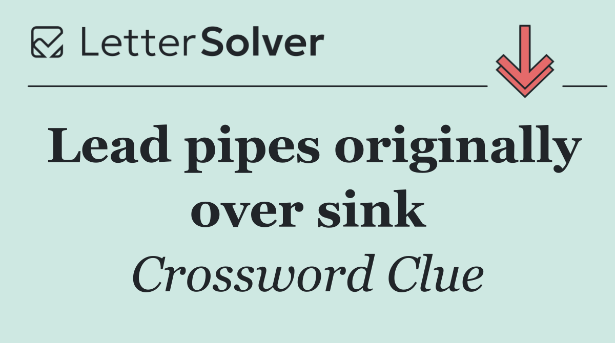 Lead pipes originally over sink