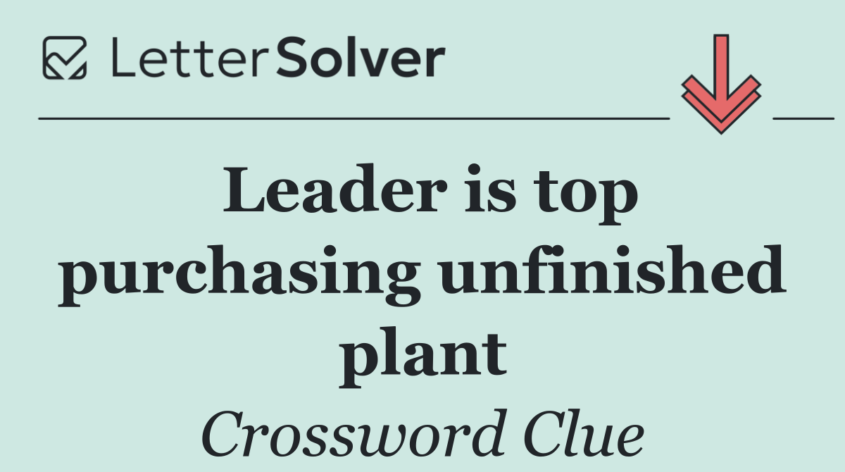 Leader is top purchasing unfinished plant