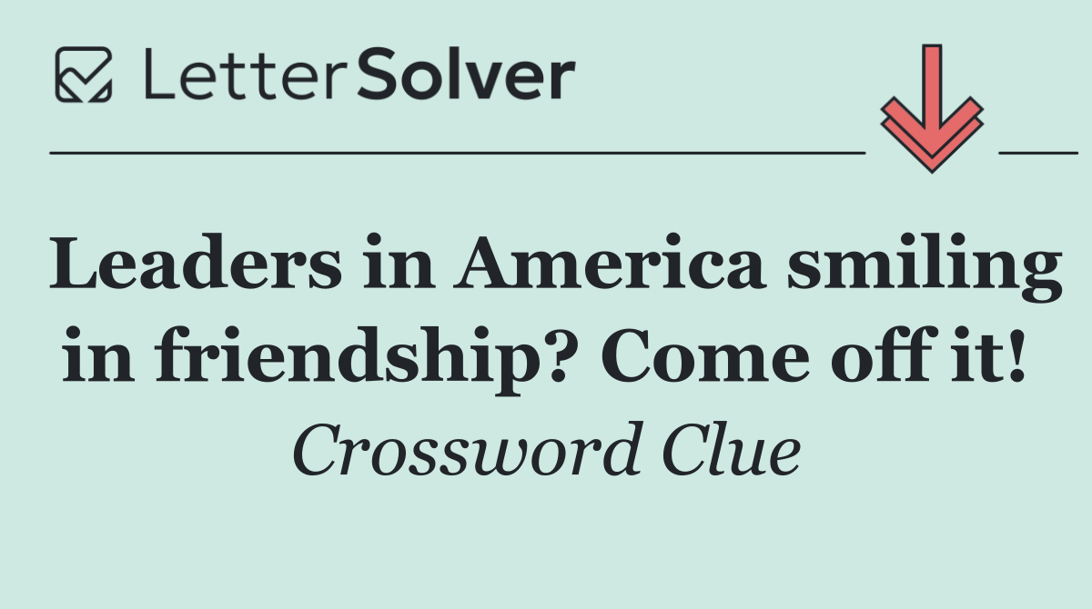 Leaders in America smiling in friendship? Come off it!
