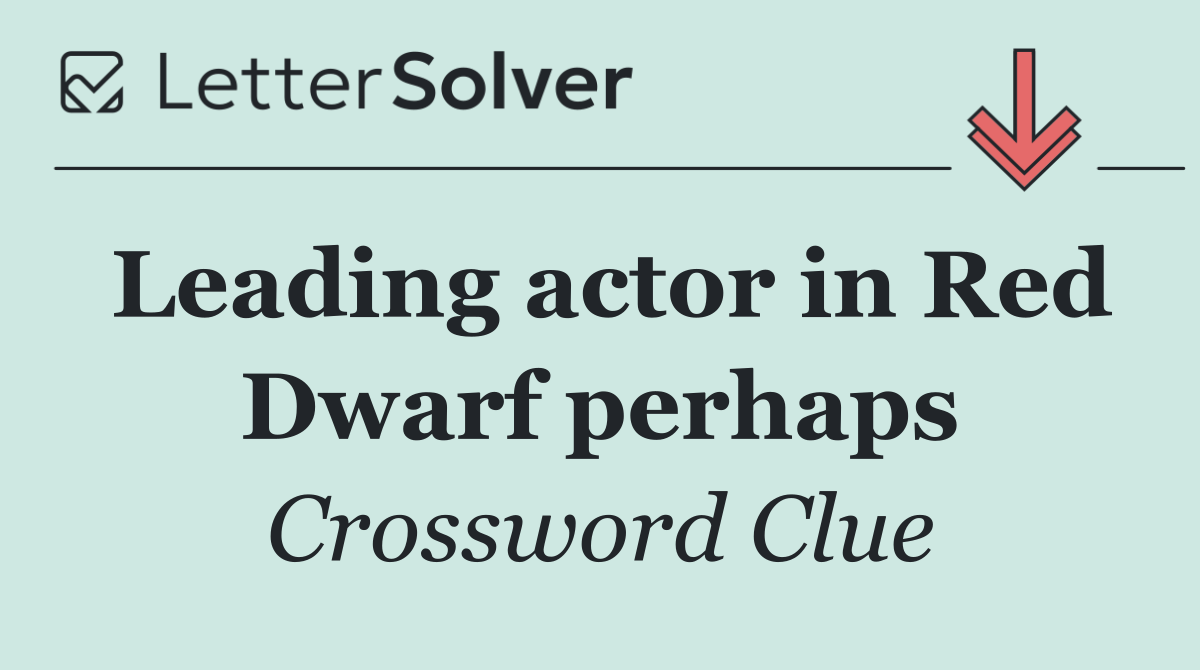 Leading actor in Red Dwarf perhaps