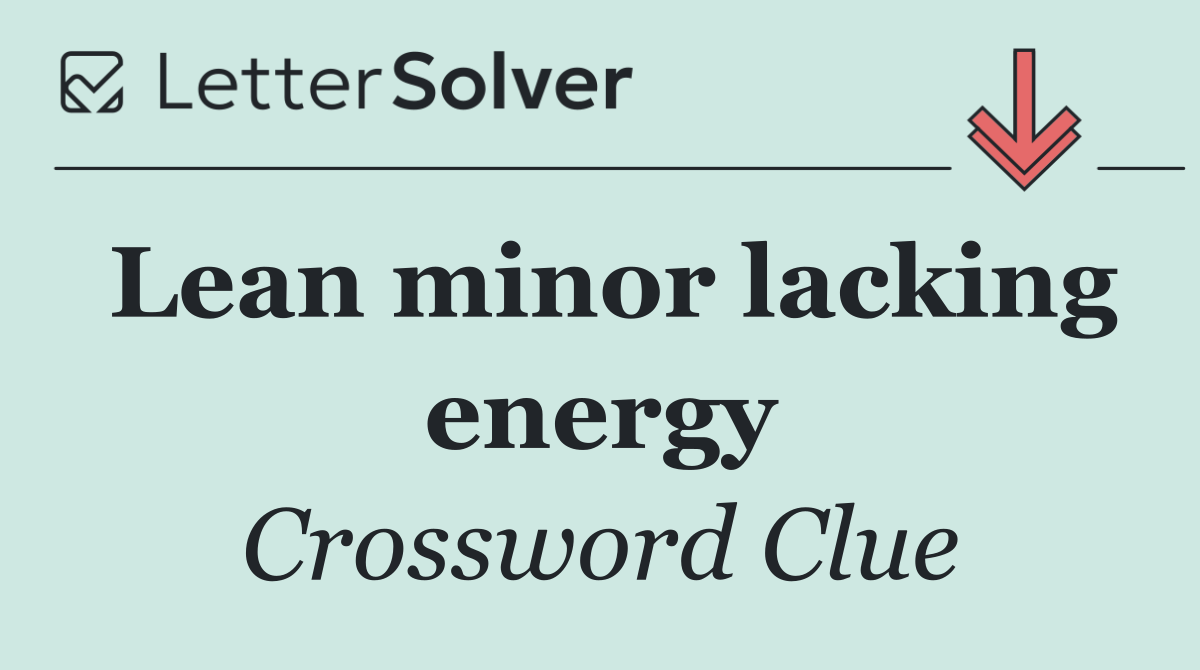 Lean minor lacking energy