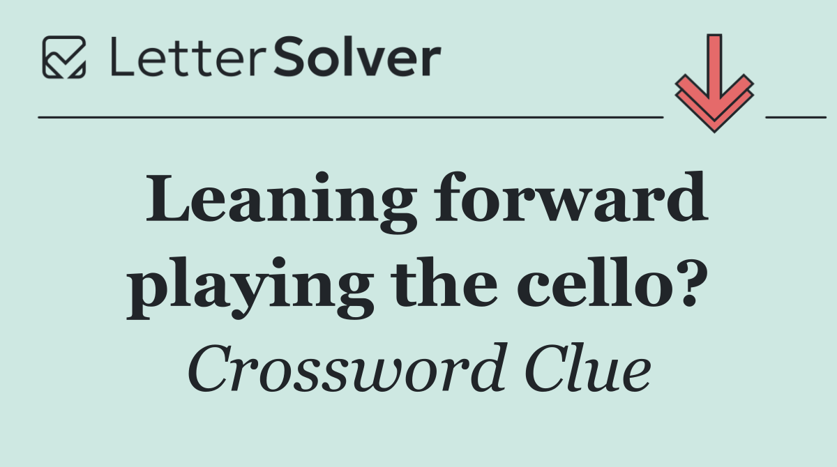 Leaning forward playing the cello?