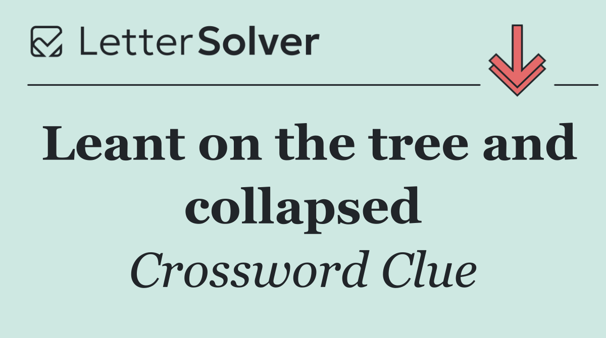 Leant on the tree and collapsed