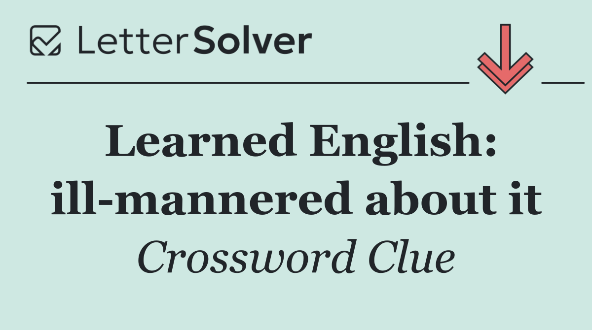 Learned English: ill mannered about it