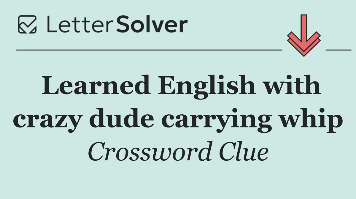 Learned English with crazy dude carrying whip