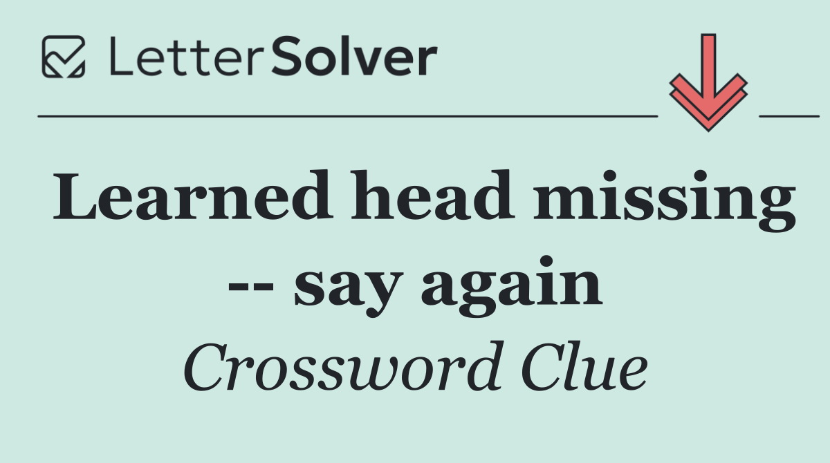 Learned head missing    say again