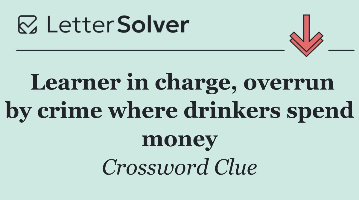 Learner in charge, overrun by crime where drinkers spend money