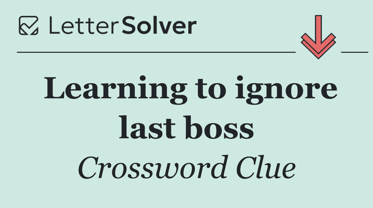 Learning to ignore last boss