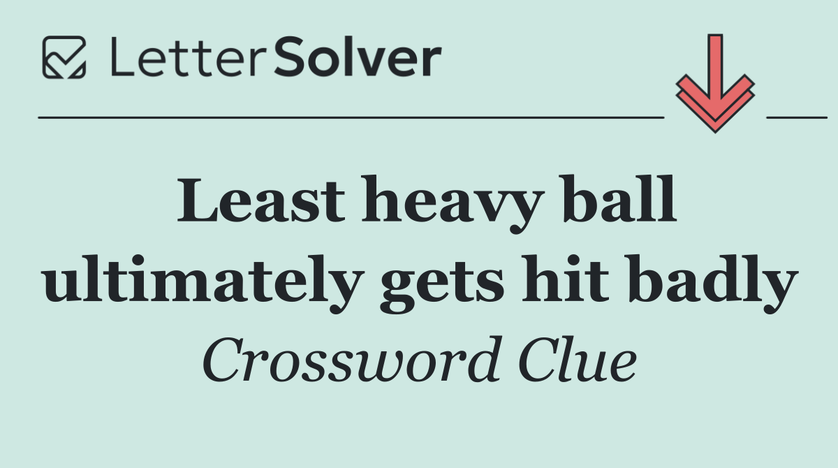 Least heavy ball ultimately gets hit badly