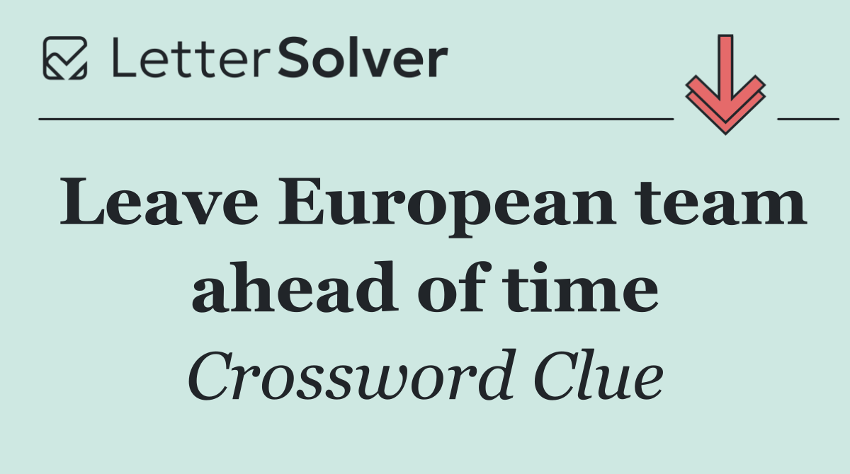 Leave European team ahead of time