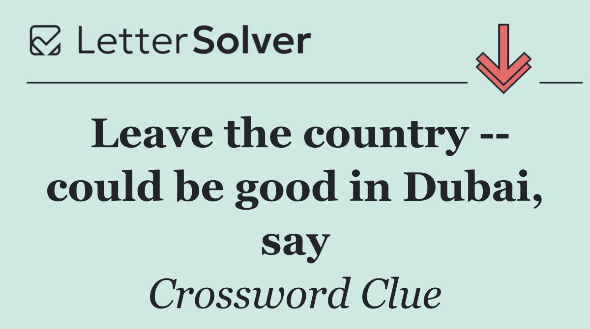 Leave the country    could be good in Dubai, say