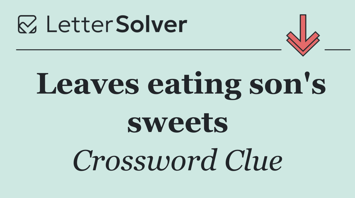 Leaves eating son's sweets